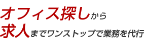 オフィス探しから求人まで、ワンストップで業務を代行